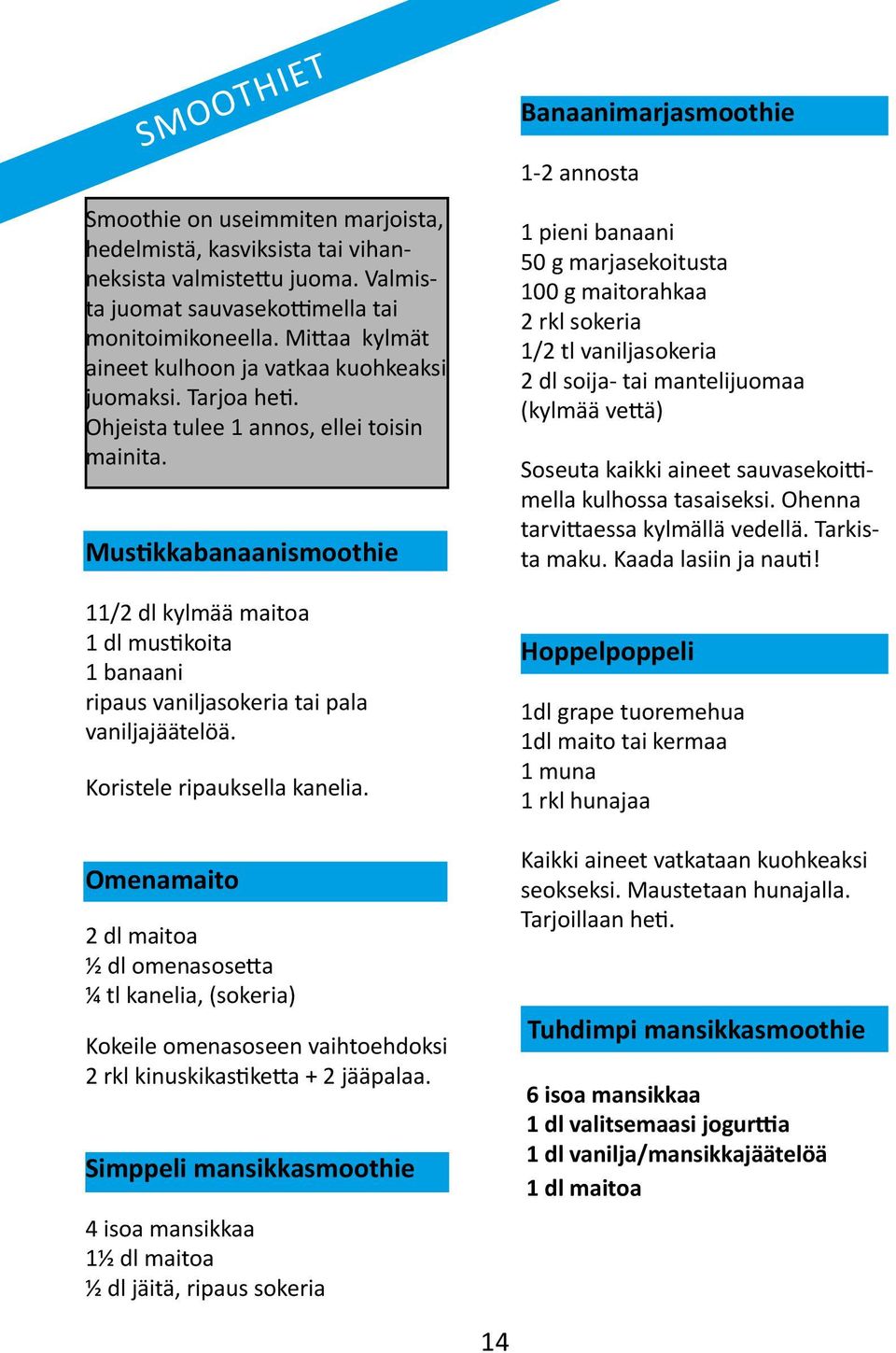 Mustikkabanaanismoothie 11/2 dl kylmää maitoa 1 dl mustikoita 1 banaani ripaus vaniljasokeria tai pala vaniljajäätelöä. Koristele ripauksella kanelia.