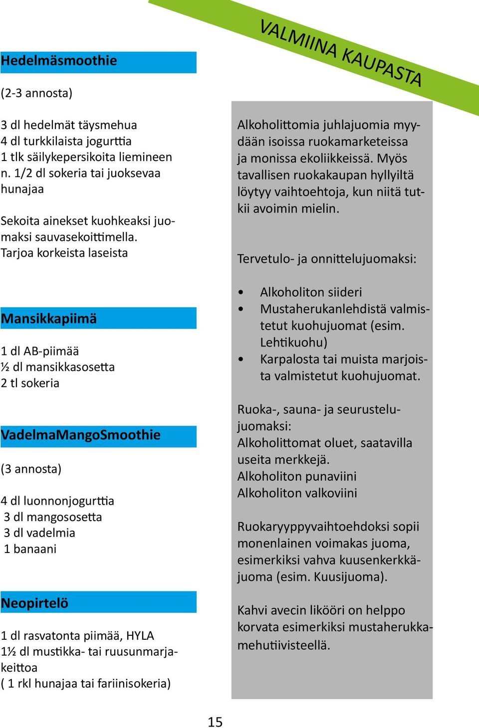 Tarjoa korkeista laseista Mansikkapiimä 1 dl AB-piimää ½ dl mansikkasosetta 2 tl sokeria VadelmaMangoSmoothie (3 annosta) 4 dl luonnonjogurttia 3 dl mangososetta 3 dl vadelmia 1 banaani Neopirtelö 1