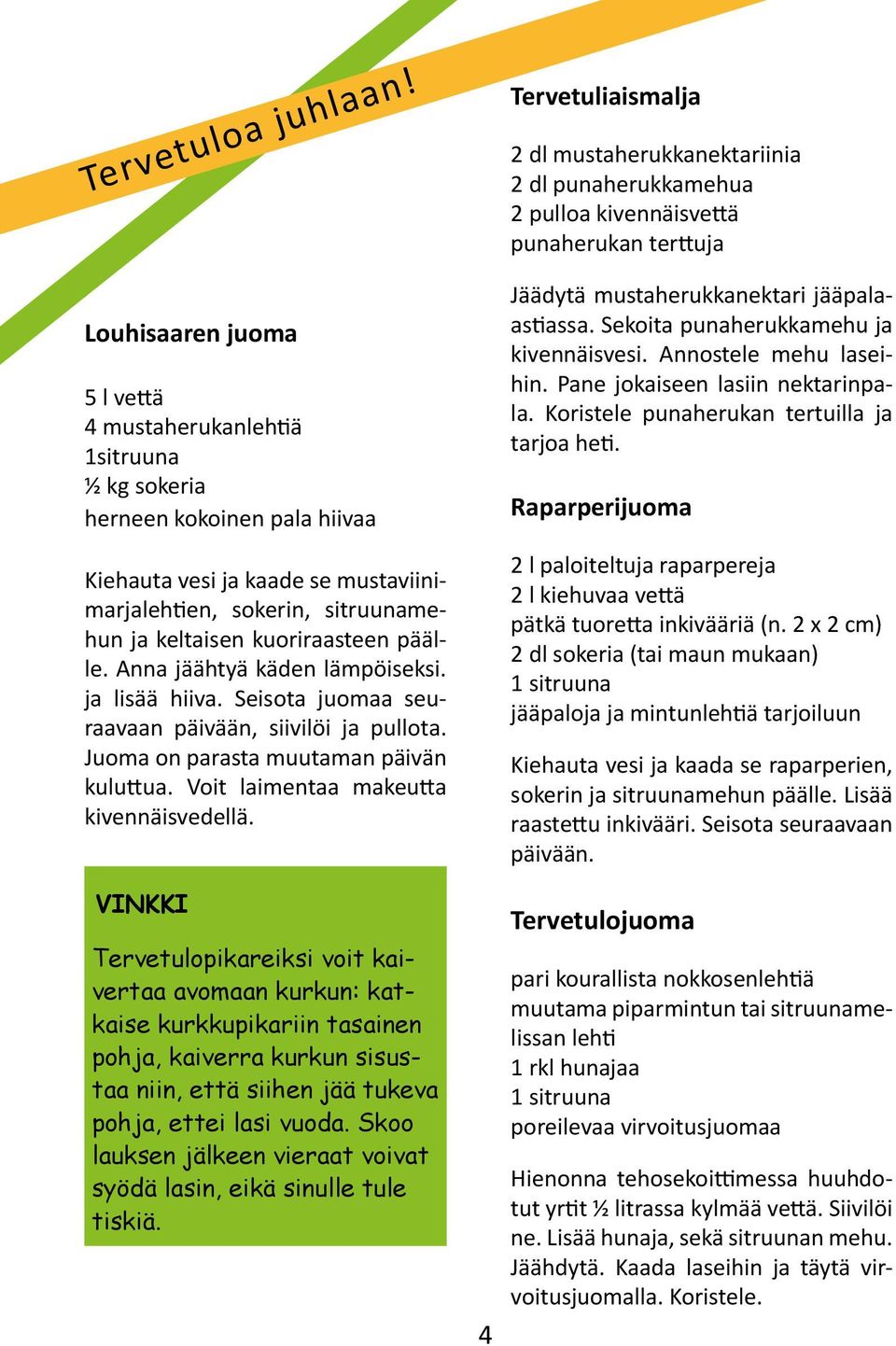 kuoriraasteen päälle. Anna jäähtyä käden lämpöiseksi. ja lisää hiiva. Seisota juomaa seuraavaan päivään, siivilöi ja pullota. Juoma on parasta muutaman päivän kuluttua.