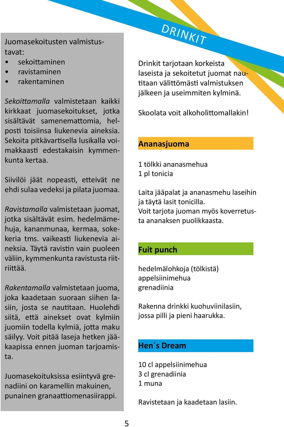 Ravistamalla valmistetaan juomat, jotka sisältävät esim. hedelmämehuja, kananmunaa, kermaa, sokekeria tms. vaikeasti liukenevia aineksia.