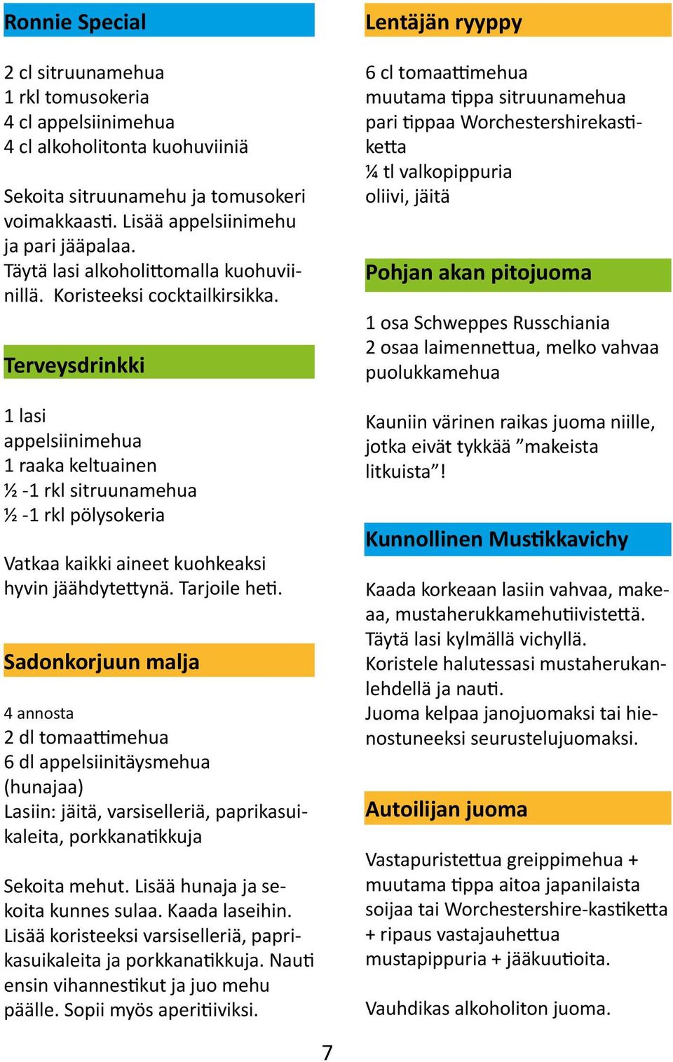 Terveysdrinkki 1 lasi appelsiinimehua 1 raaka keltuainen ½ -1 rkl sitruunamehua ½ -1 rkl pölysokeria Vatkaa kaikki aineet kuohkeaksi hyvin jäähdytettynä. Tarjoile heti.