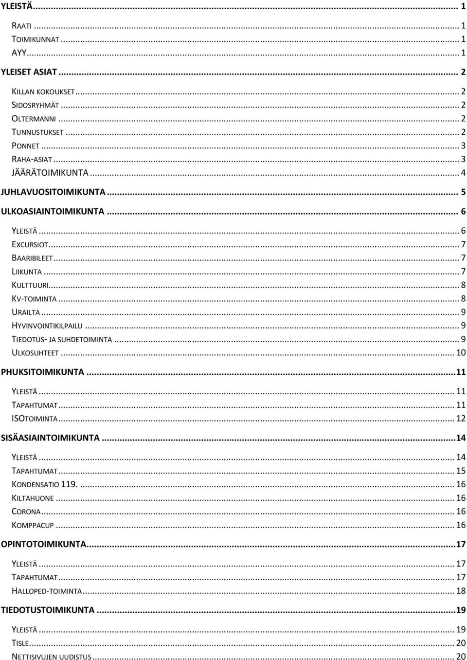 .. 9 TIEDOTUS- JA SUHDETOIMINTA... 9 ULKOSUHTEET... 10 PHUKSITOIMIKUNTA...11 YLEISTÄ... 11 TAPAHTUMAT... 11 ISOTOIMINTA... 12 SISÄASIAINTOIMIKUNTA...14 YLEISTÄ... 14 TAPAHTUMAT.