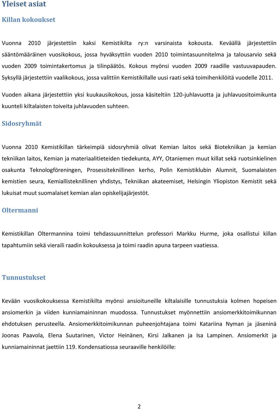 Kokous myönsi vuoden 2009 raadille vastuuvapauden. Syksyllä järjestettiin vaalikokous, jossa valittiin Kemistikillalle uusi raati sekä toimihenkilöitä vuodelle 2011.