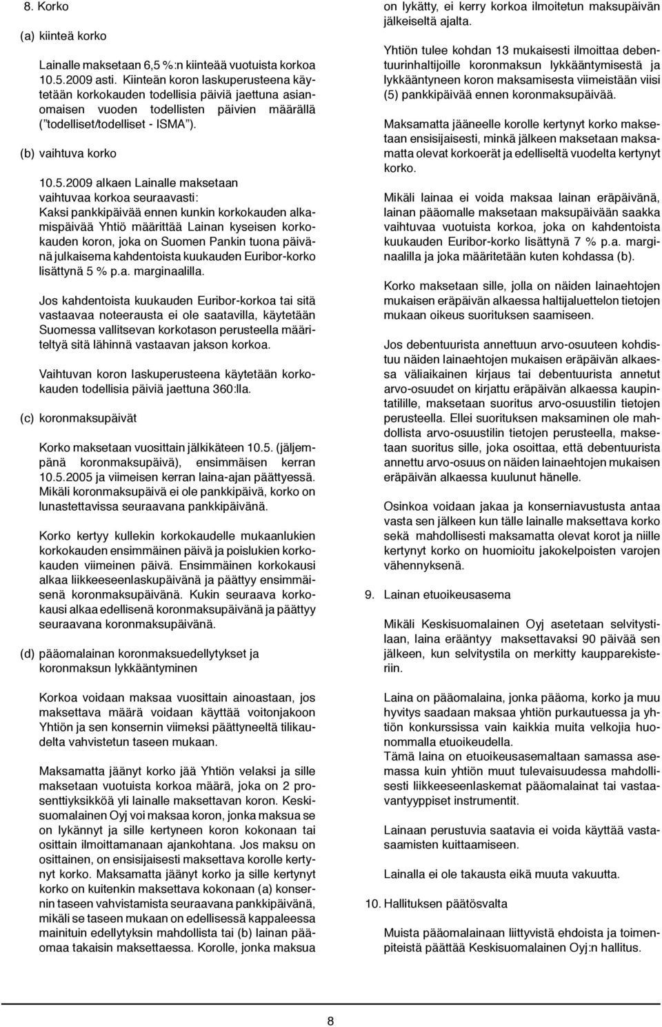 2009 alkaen Lainalle maksetaan vaihtuvaa korkoa seuraavasti: Kaksi pankkipäivää ennen kunkin korkokauden alkamispäivää Yhtiö määrittää Lainan kyseisen korkokauden koron, joka on Suomen Pankin tuona