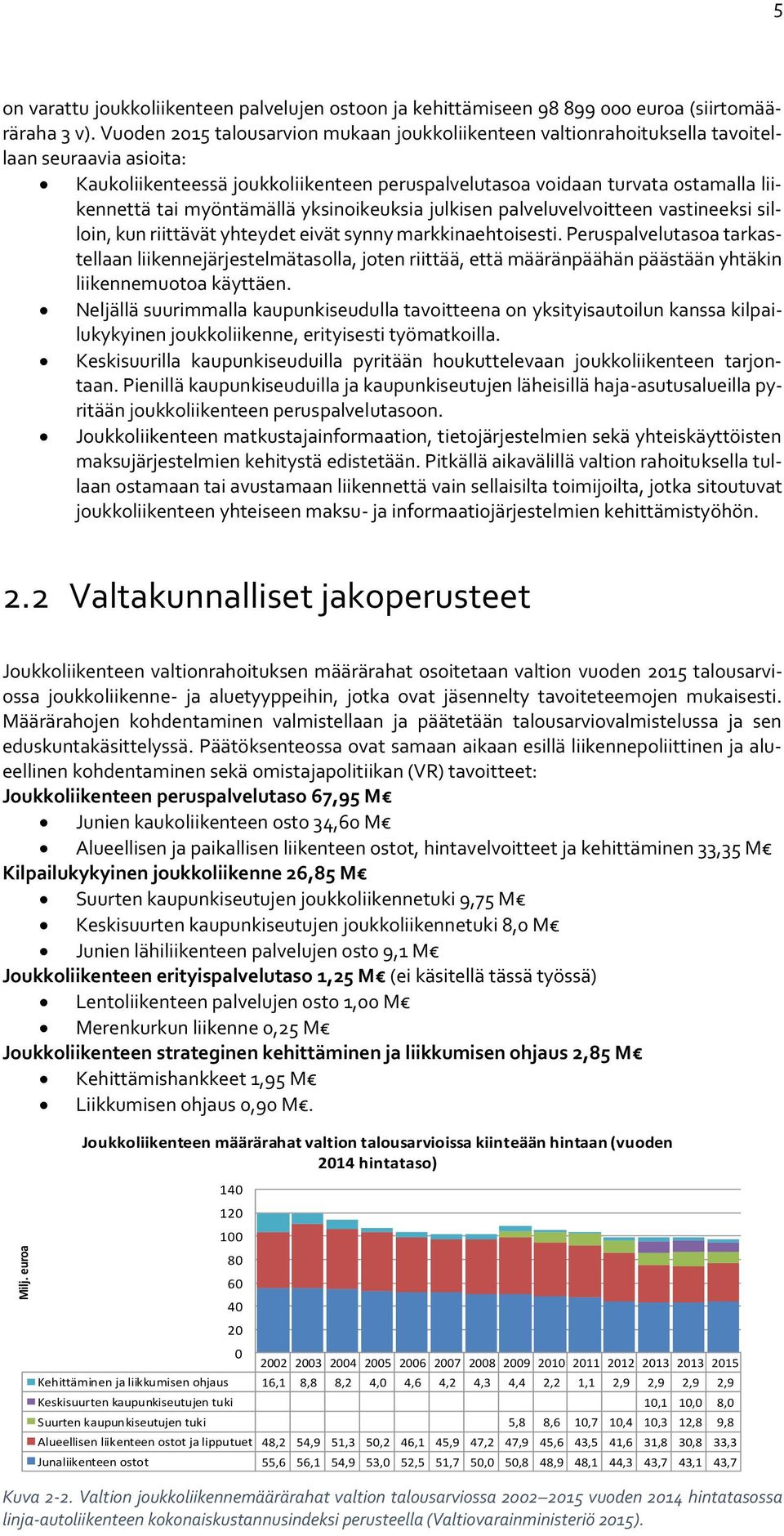 myöntämällä yksinoikeuksia julkisen palveluvelvoitteen vastineeksi silloin, kun riittävät yhteydet eivät synny markkinaehtoisesti.