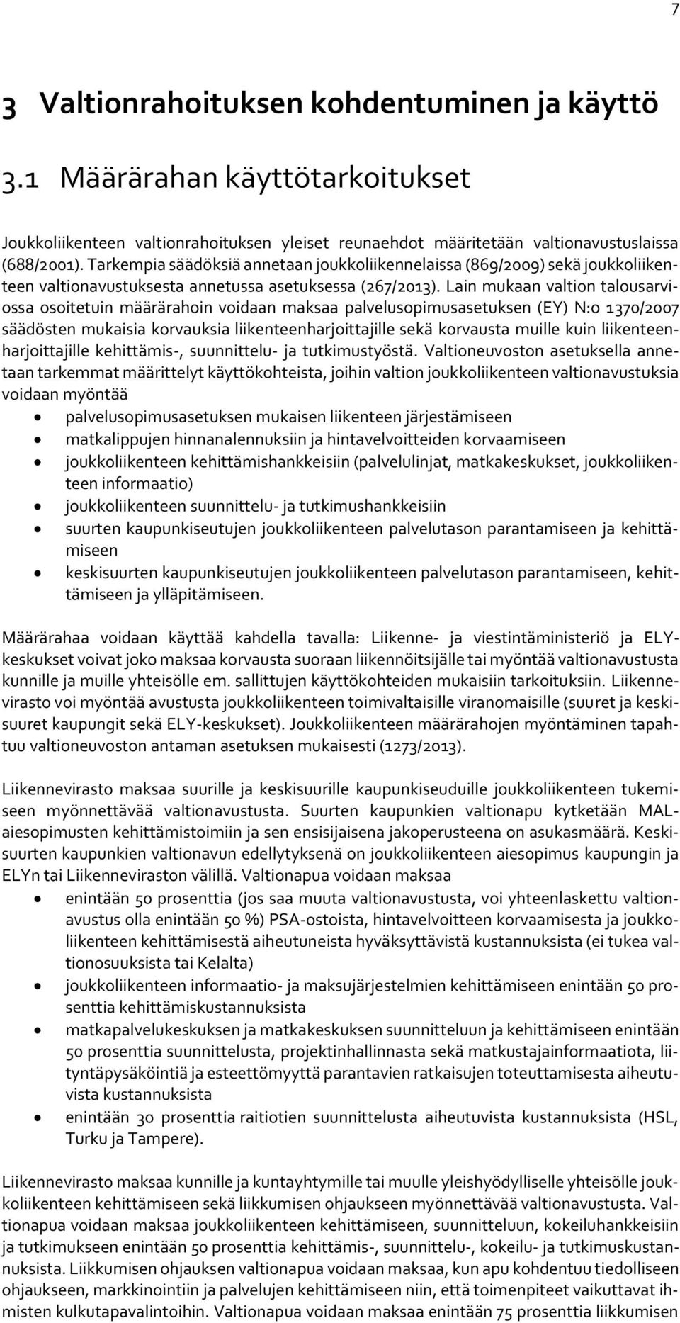 Lain mukaan valtion talousarviossa osoitetuin määrärahoin voidaan maksaa palvelusopimusasetuksen (EY) N:o 1370/2007 säädösten mukaisia korvauksia liikenteenharjoittajille sekä korvausta muille kuin