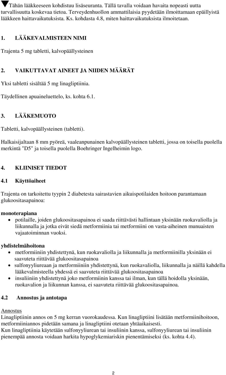 LÄÄKEVALMISTEEN NIMI Trajenta 5 mg tabletti, kalvopäällysteinen 2. VAIKUTTAVAT AINEET JA NIIDEN MÄÄRÄT Yksi tabletti sisältää 5 mg linagliptiinia. Täydellinen apuaineluettelo, ks. kohta 6.1. 3.