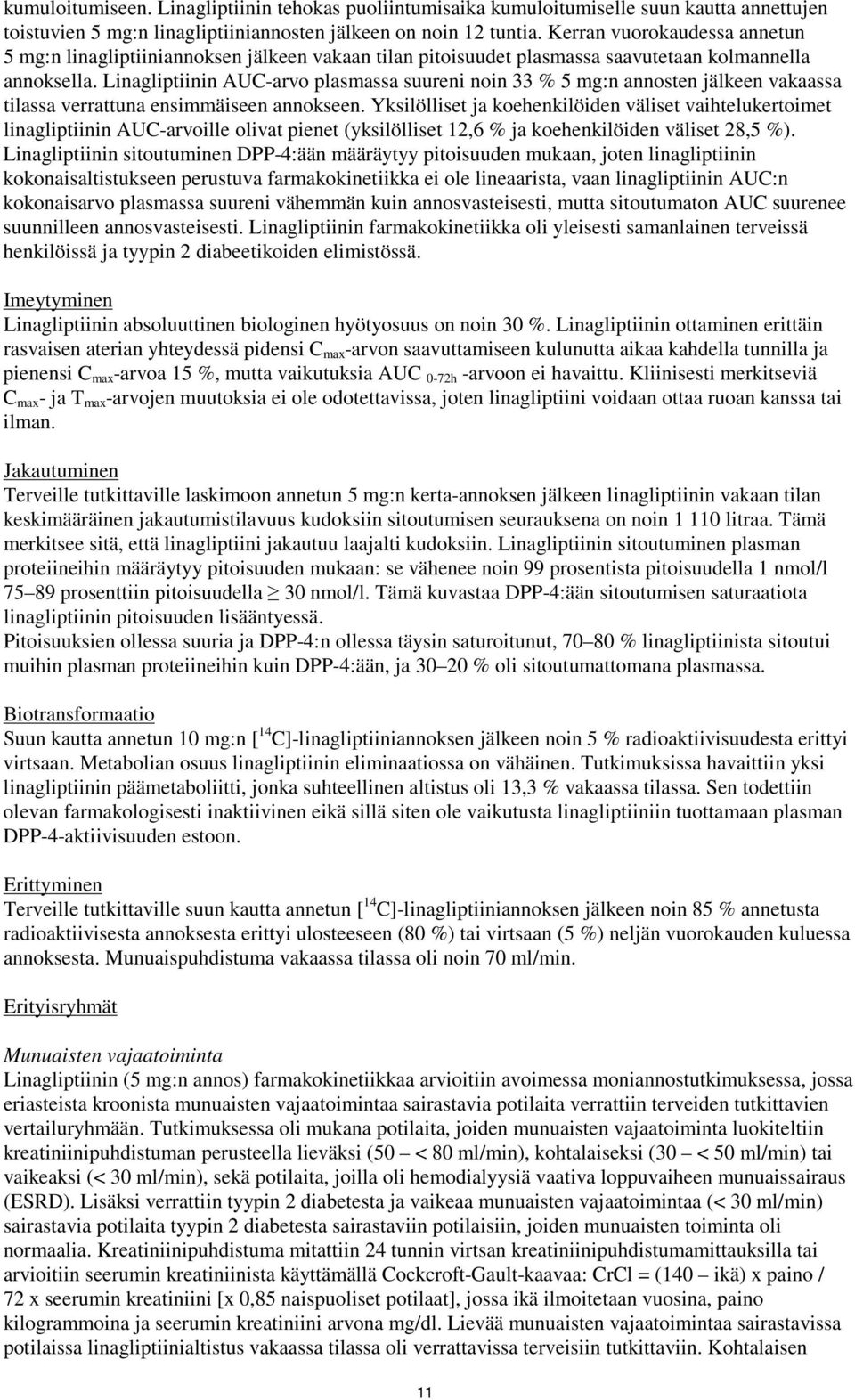 Linagliptiinin AUC-arvo plasmassa suureni noin 33 % 5 mg:n annosten jälkeen vakaassa tilassa verrattuna ensimmäiseen annokseen.