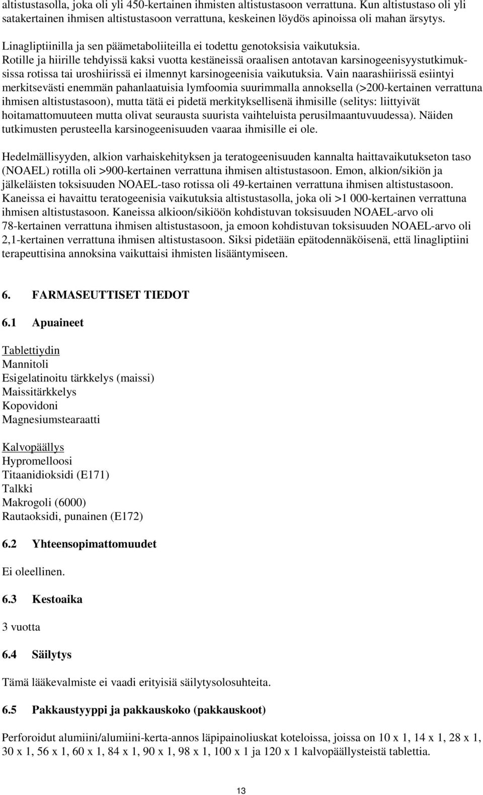 Rotille ja hiirille tehdyissä kaksi vuotta kestäneissä oraalisen antotavan karsinogeenisyystutkimuksissa rotissa tai uroshiirissä ei ilmennyt karsinogeenisia vaikutuksia.