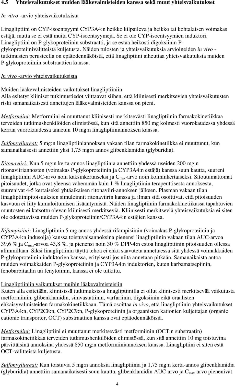 Linagliptiini on P-glykoproteiinin substraatti, ja se estää heikosti digoksiinin P- glykoproteiinivälitteistä kuljetusta.