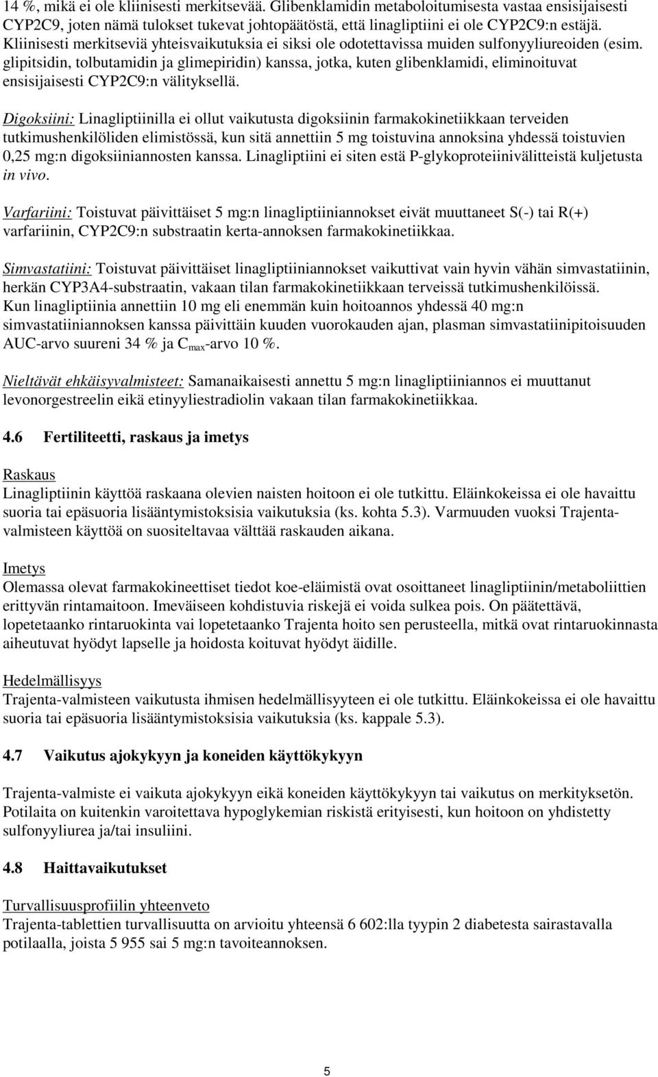 glipitsidin, tolbutamidin ja glimepiridin) kanssa, jotka, kuten glibenklamidi, eliminoituvat ensisijaisesti CYP2C9:n välityksellä.