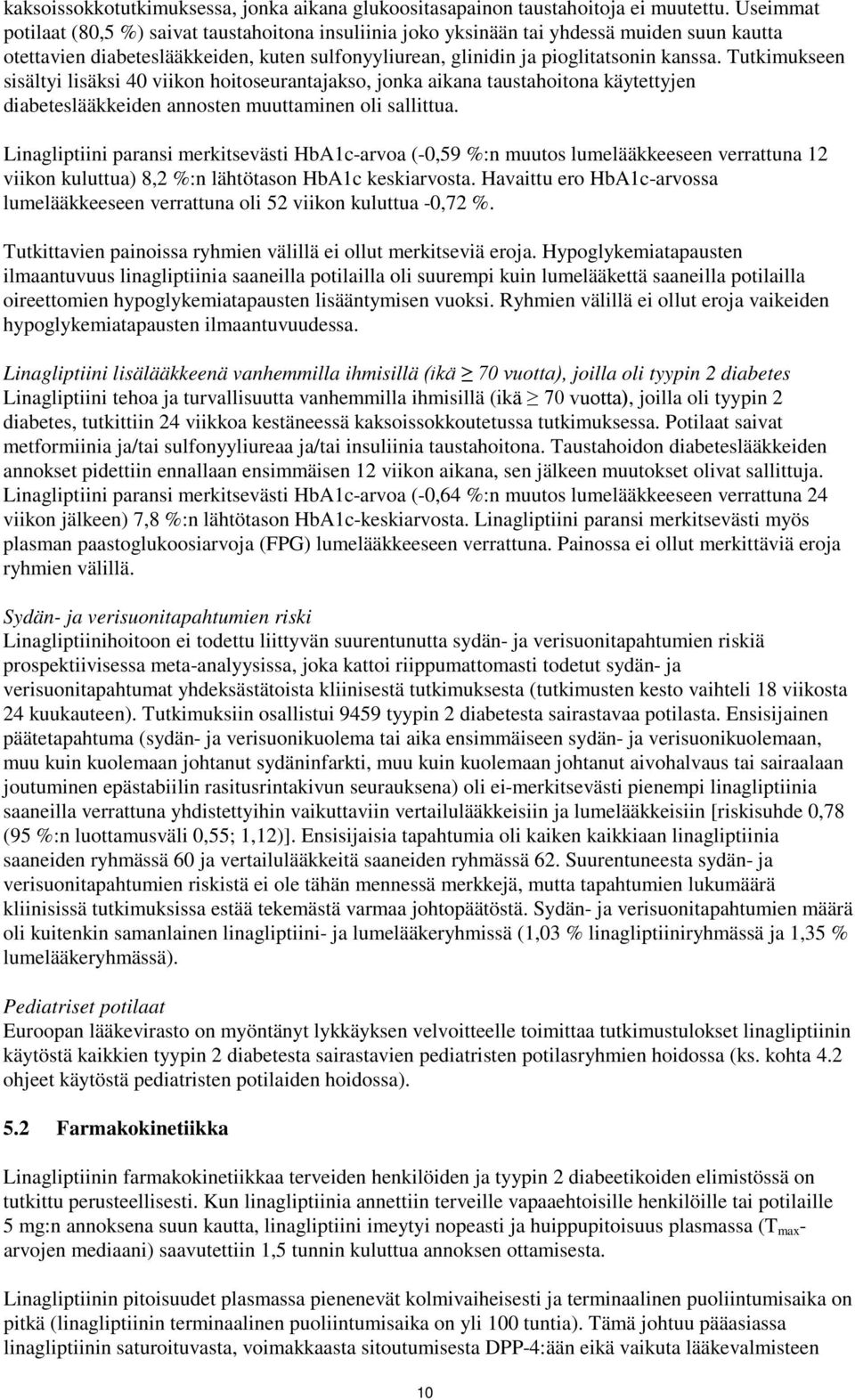 Tutkimukseen sisältyi lisäksi 40 viikon hoitoseurantajakso, jonka aikana taustahoitona käytettyjen diabeteslääkkeiden annosten muuttaminen oli sallittua.