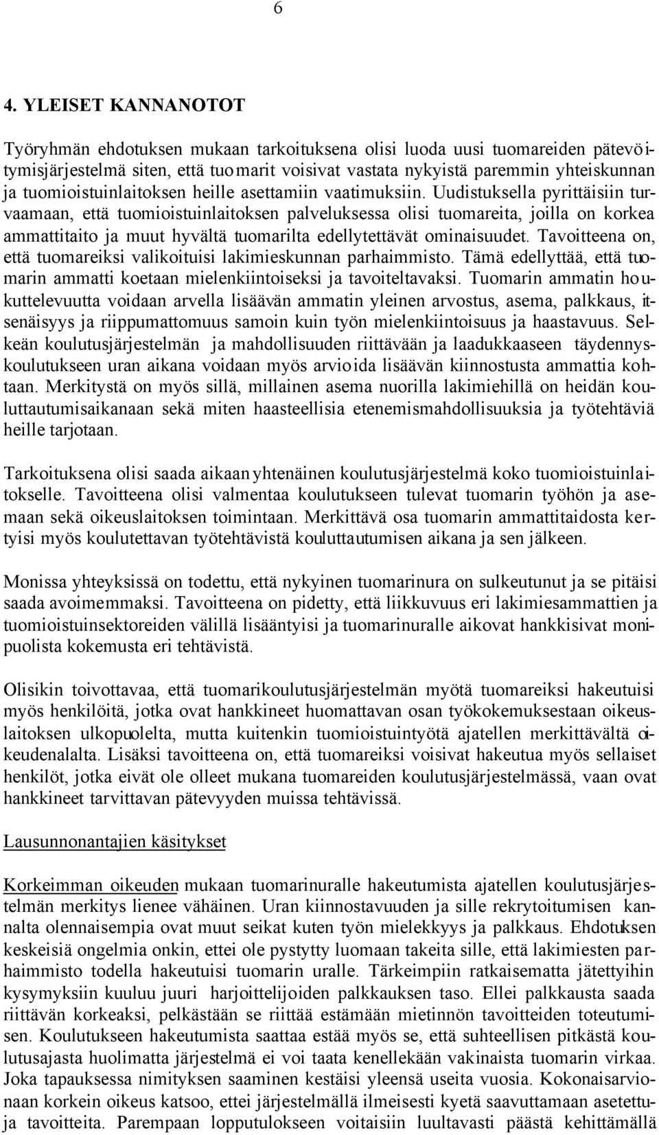 Uudistuksella pyrittäisiin turvaamaan, että tuomioistuinlaitoksen palveluksessa olisi tuomareita, joilla on korkea ammattitaito ja muut hyvältä tuomarilta edellytettävät ominaisuudet.