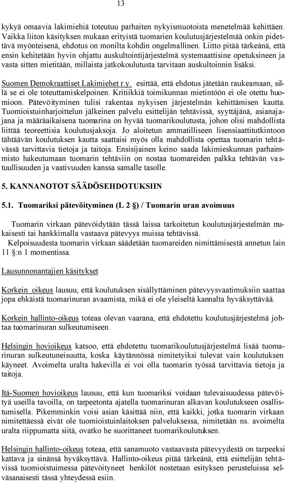 Liitto pitää tärkeänä, että ensin kehitetään hyvin ohjattu auskultointijärjestelmä systemaattisine opetuksineen ja vasta sitten mietitään, millaista jatkokoulutusta tarvitaan auskultoinnin lisäksi.