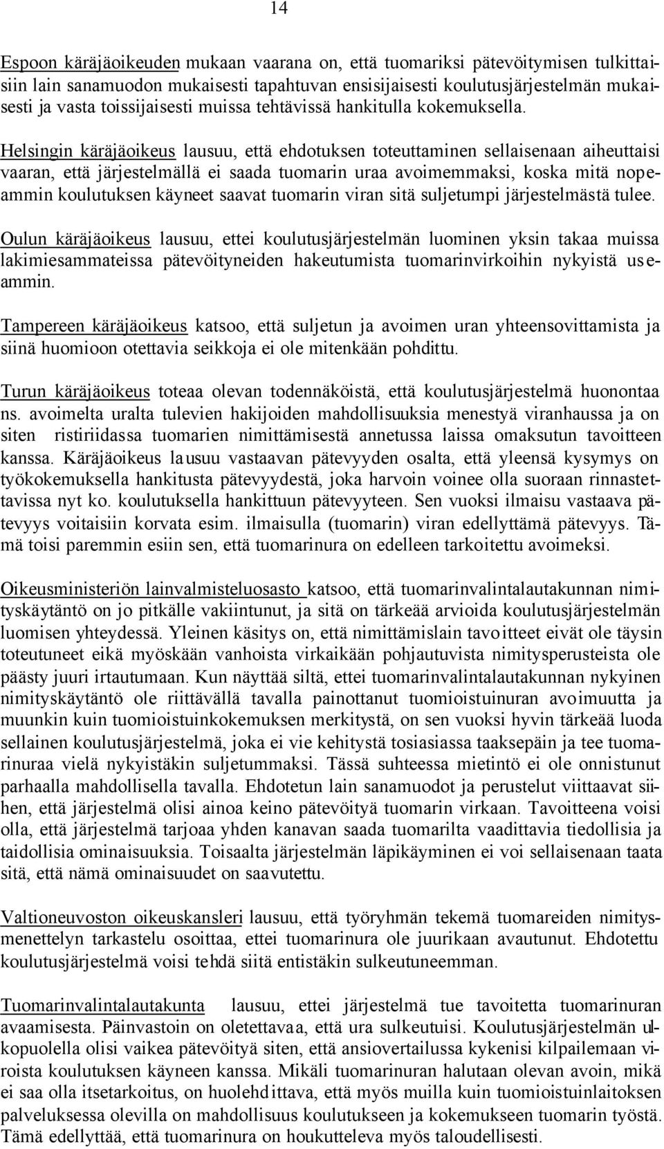 Helsingin käräjäoikeus lausuu, että ehdotuksen toteuttaminen sellaisenaan aiheuttaisi vaaran, että järjestelmällä ei saada tuomarin uraa avoimemmaksi, koska mitä nopeammin koulutuksen käyneet saavat