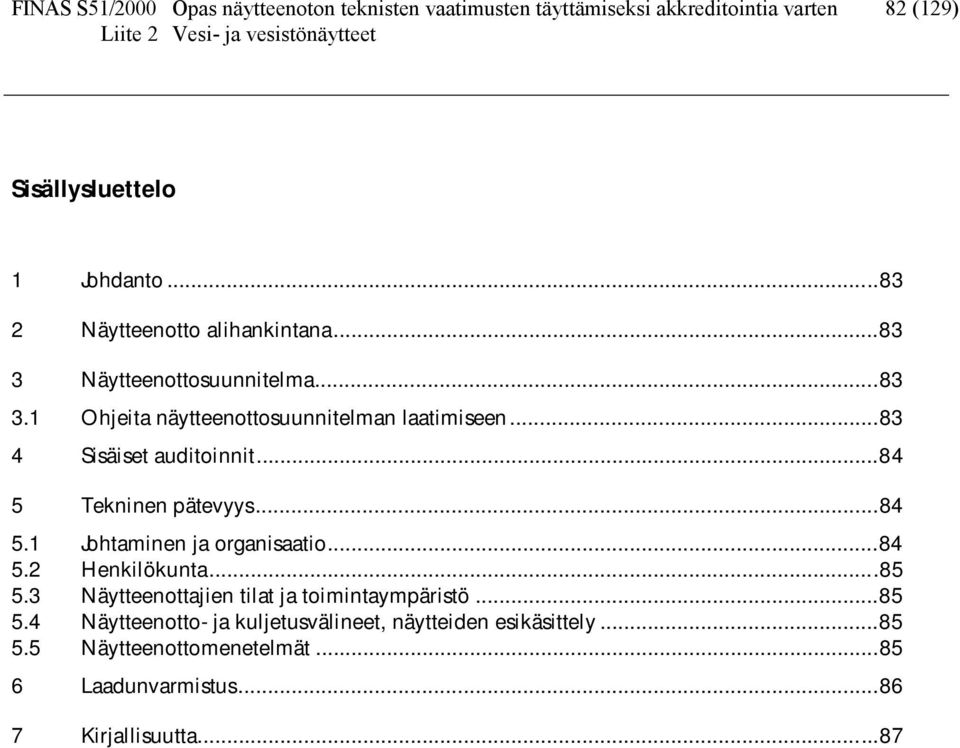 ..83 4 Sisäiset auditoinnit...84 5 Tekninen pätevyys...84 5.1 Johtaminen ja organisaatio...84 5.2 Henkilökunta...85 5.