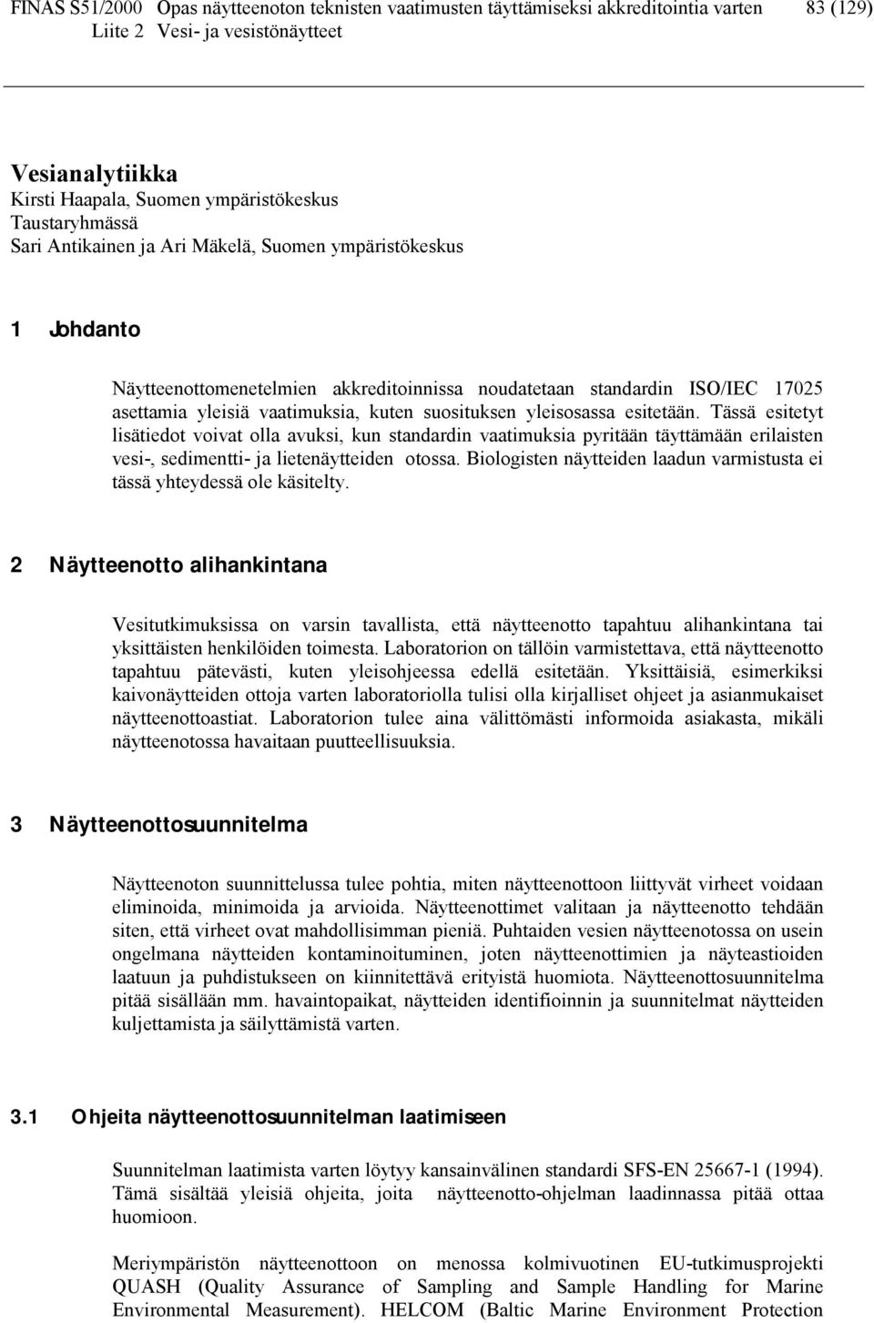 Tässä esitetyt lisätiedot voivat olla avuksi, kun standardin vaatimuksia pyritään täyttämään erilaisten vesi-, sedimentti- ja lietenäytteiden otossa.