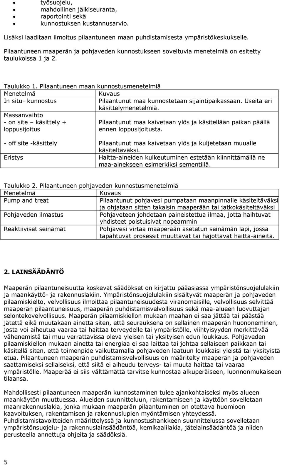 Pilaantuneen maan kunnostusmenetelmiä Menetelmä Kuvaus In situ- kunnostus Pilaantunut maa kunnostetaan sijaintipaikassaan. Useita eri käsittelymenetelmiä.