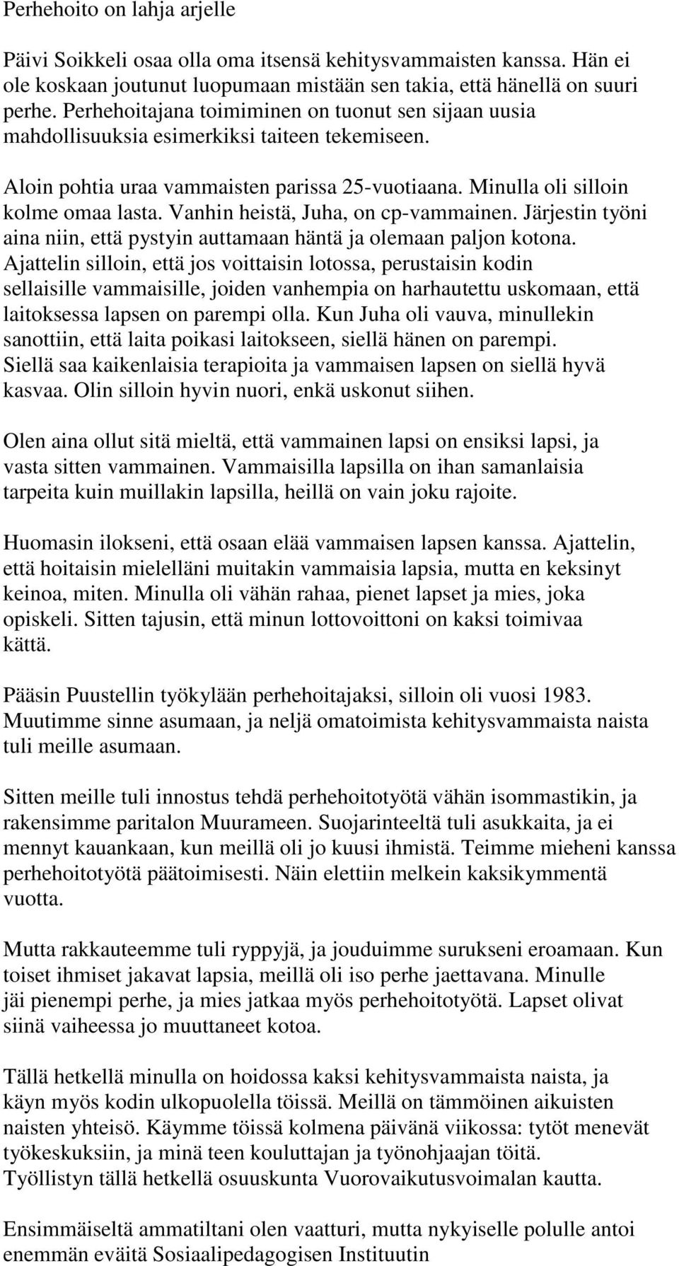 Vanhin heistä, Juha, on cp-vammainen. Järjestin työni aina niin, että pystyin auttamaan häntä ja olemaan paljon kotona.