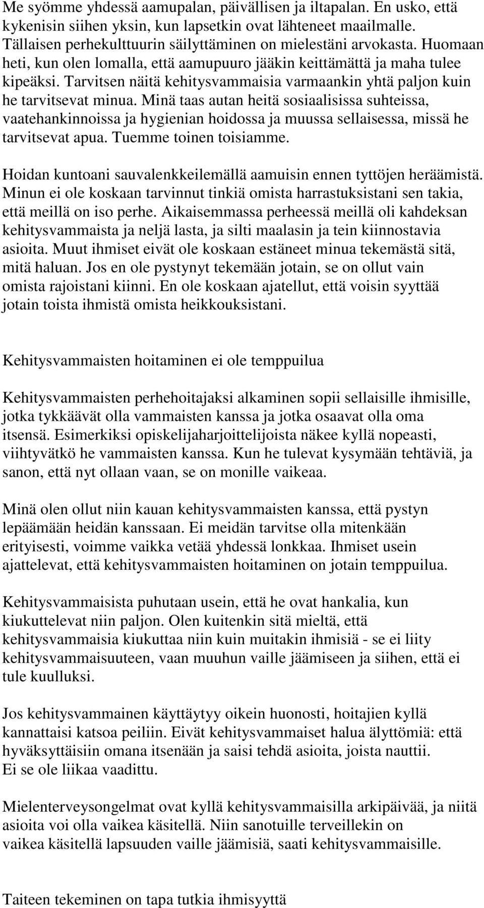 Minä taas autan heitä sosiaalisissa suhteissa, vaatehankinnoissa ja hygienian hoidossa ja muussa sellaisessa, missä he tarvitsevat apua. Tuemme toinen toisiamme.