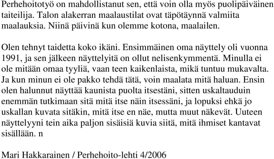 Minulla ei ole mitään omaa tyyliä, vaan teen kaikenlaista, mikä tuntuu mukavalta. Ja kun minun ei ole pakko tehdä tätä, voin maalata mitä haluan.