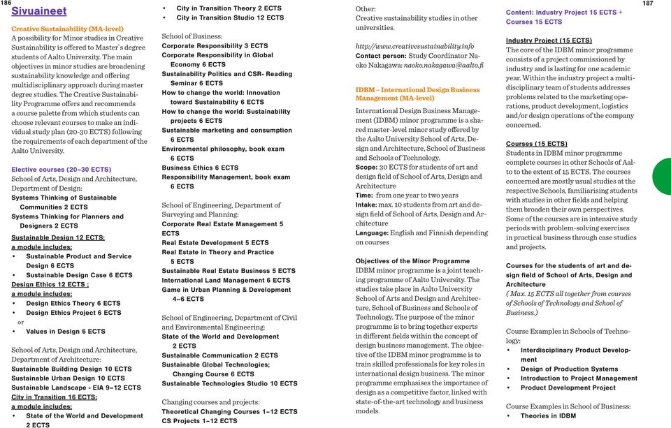 The Creative Sustainability Programme offers and recommends a course palette from which students can choose relevant courses to make an individual study plan (20-30 ECTS) following the requirements