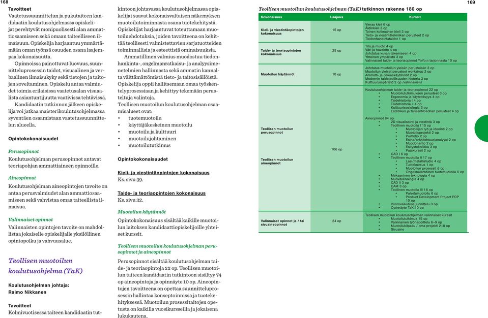 Opinnoissa painottuvat luovuus, suunnitteluprosessin taidot, visuaalinen ja verbaalinen ilmaisukyky sekä tietojen ja taitojen soveltaminen.