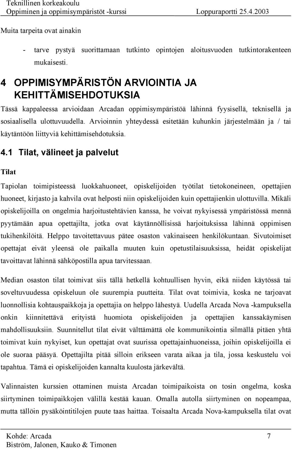 Arvioinnin yhteydessä esitetään kuhunkin järjestelmään ja / tai käytäntöön liittyviä kehittämisehdotuksia. 4.