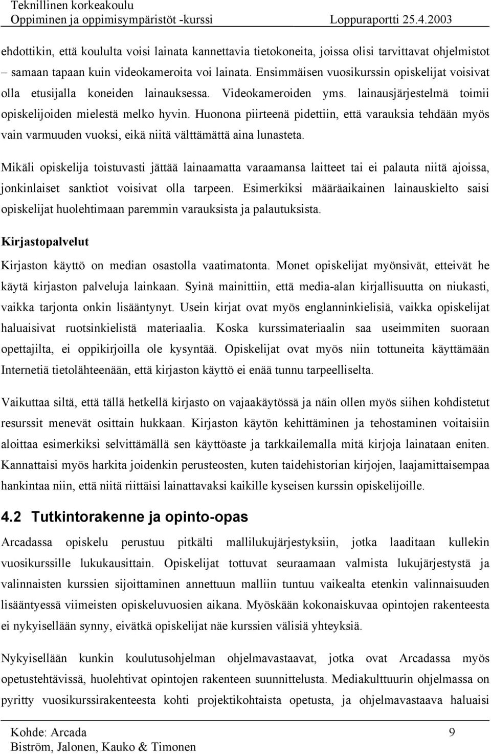 Huonona piirteenä pidettiin, että varauksia tehdään myös vain varmuuden vuoksi, eikä niitä välttämättä aina lunasteta.