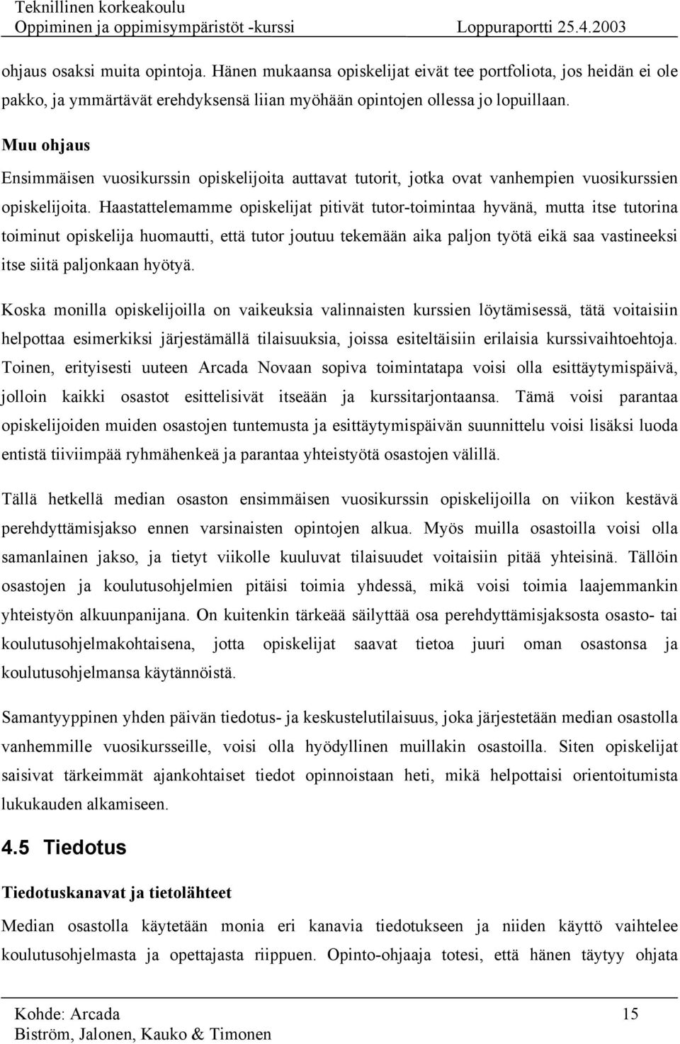 Haastattelemamme opiskelijat pitivät tutor-toimintaa hyvänä, mutta itse tutorina toiminut opiskelija huomautti, että tutor joutuu tekemään aika paljon työtä eikä saa vastineeksi itse siitä paljonkaan