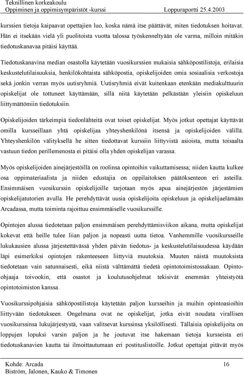 Tiedotuskanavina median osastolla käytetään vuosikurssien mukaisia sähköpostilistoja, erilaisia keskustelutilaisuuksia, henkilökohtaista sähköpostia, opiskelijoiden omia sosiaalisia verkostoja sekä