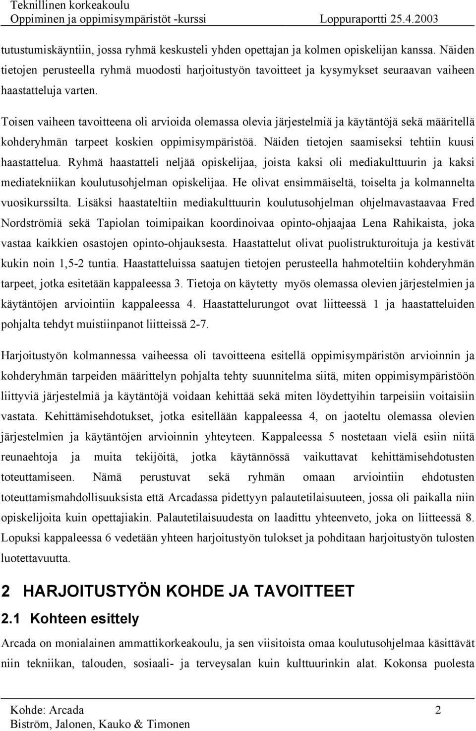 Toisen vaiheen tavoitteena oli arvioida olemassa olevia järjestelmiä ja käytäntöjä sekä määritellä kohderyhmän tarpeet koskien oppimisympäristöä. Näiden tietojen saamiseksi tehtiin kuusi haastattelua.