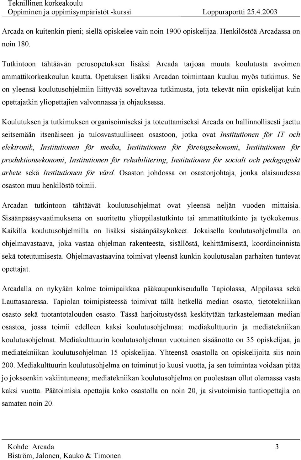 Se on yleensä koulutusohjelmiin liittyvää soveltavaa tutkimusta, jota tekevät niin opiskelijat kuin opettajatkin yliopettajien valvonnassa ja ohjauksessa.