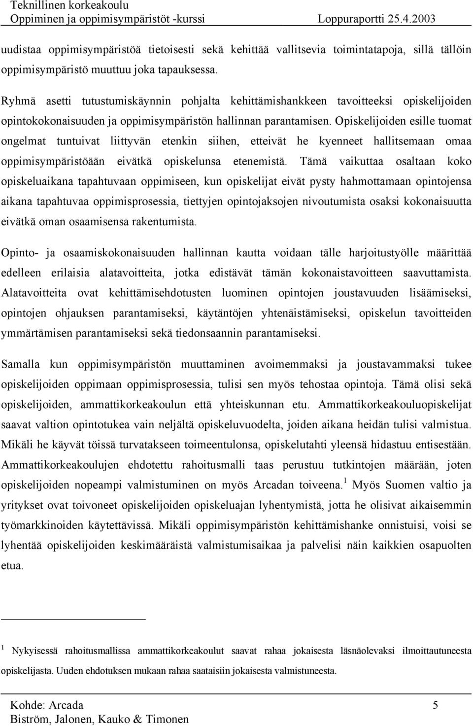 Opiskelijoiden esille tuomat ongelmat tuntuivat liittyvän etenkin siihen, etteivät he kyenneet hallitsemaan omaa oppimisympäristöään eivätkä opiskelunsa etenemistä.