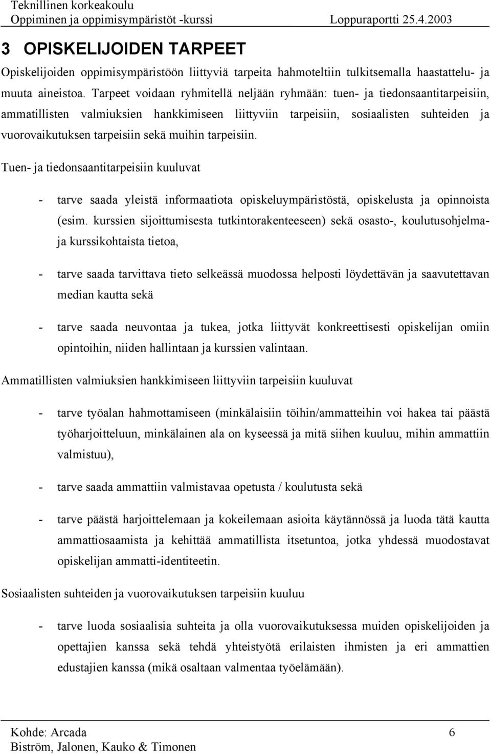 muihin tarpeisiin. Tuen- ja tiedonsaantitarpeisiin kuuluvat - tarve saada yleistä informaatiota opiskeluympäristöstä, opiskelusta ja opinnoista (esim.