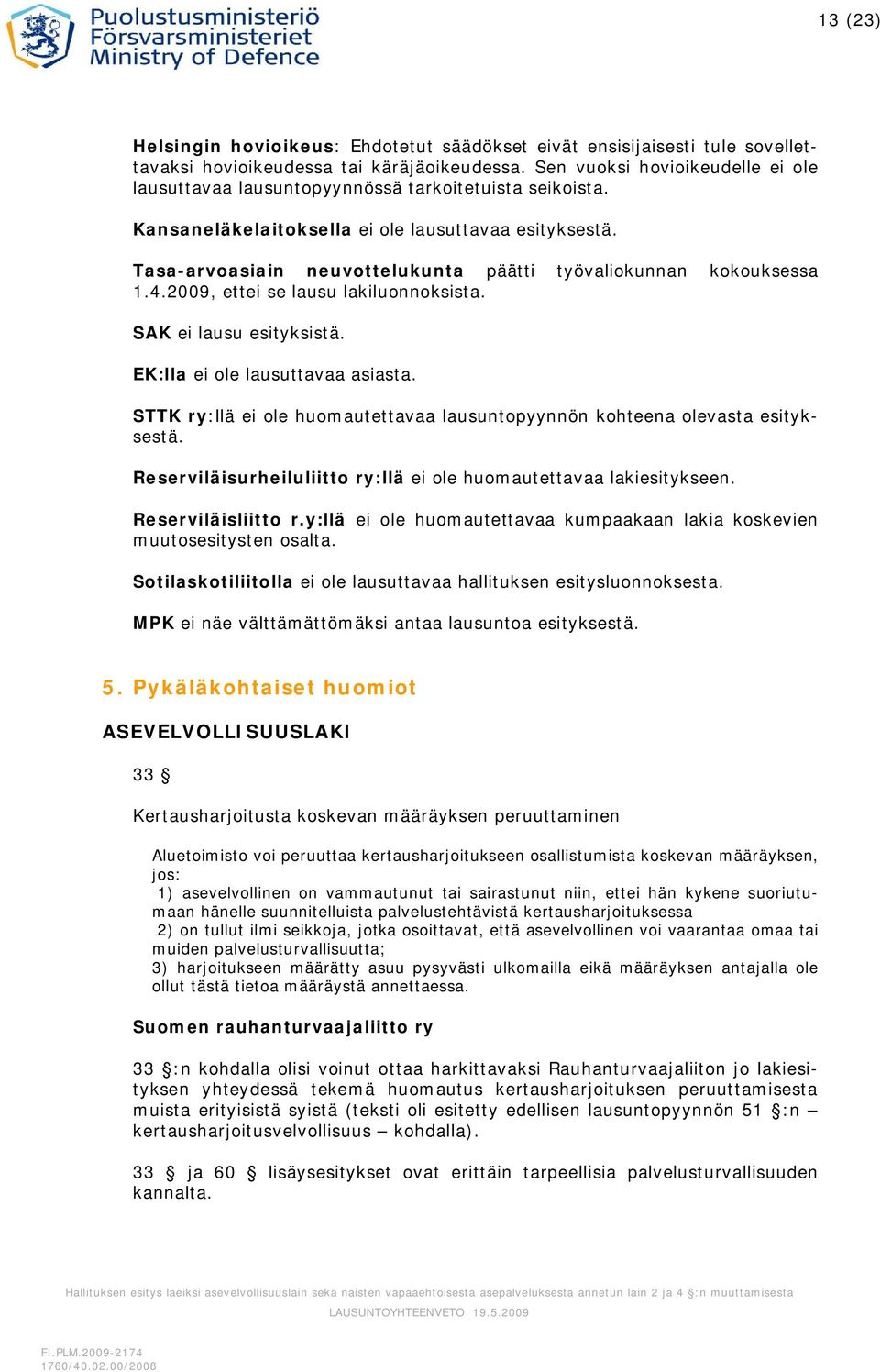 Tasa-arvoasiain neuvottelukunta päätti työvaliokunnan kokouksessa 1.4.2009, ettei se lausu lakiluonnoksista. SAK ei lausu esityksistä. EK:lla ei ole lausuttavaa asiasta.