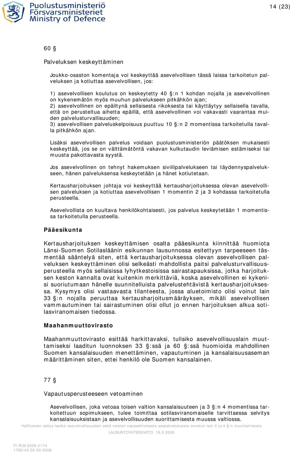 että on perusteltua aihetta epäillä, että asevelvollinen voi vakavasti vaarantaa muiden palvelusturvallisuuden; 3) asevelvollisen palveluskelpoisuus puuttuu 10 :n 2 momentissa tarkoitetulla tavalla