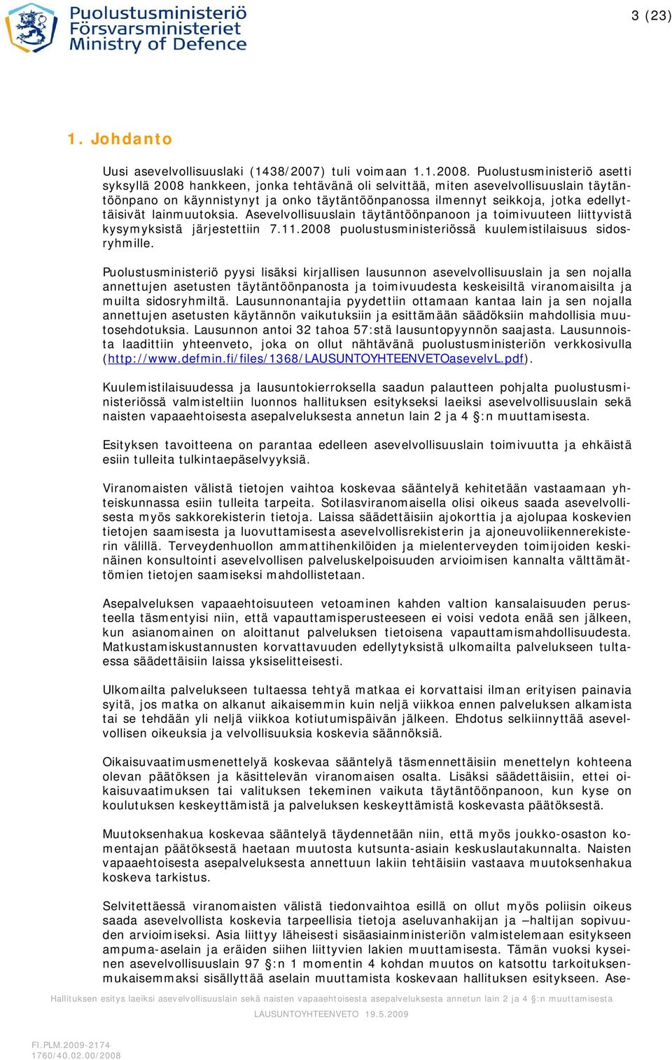 edellyttäisivät lainmuutoksia. Asevelvollisuuslain täytäntöönpanoon ja toimivuuteen liittyvistä kysymyksistä järjestettiin 7.11.2008 puolustusministeriössä kuulemistilaisuus sidosryhmille.