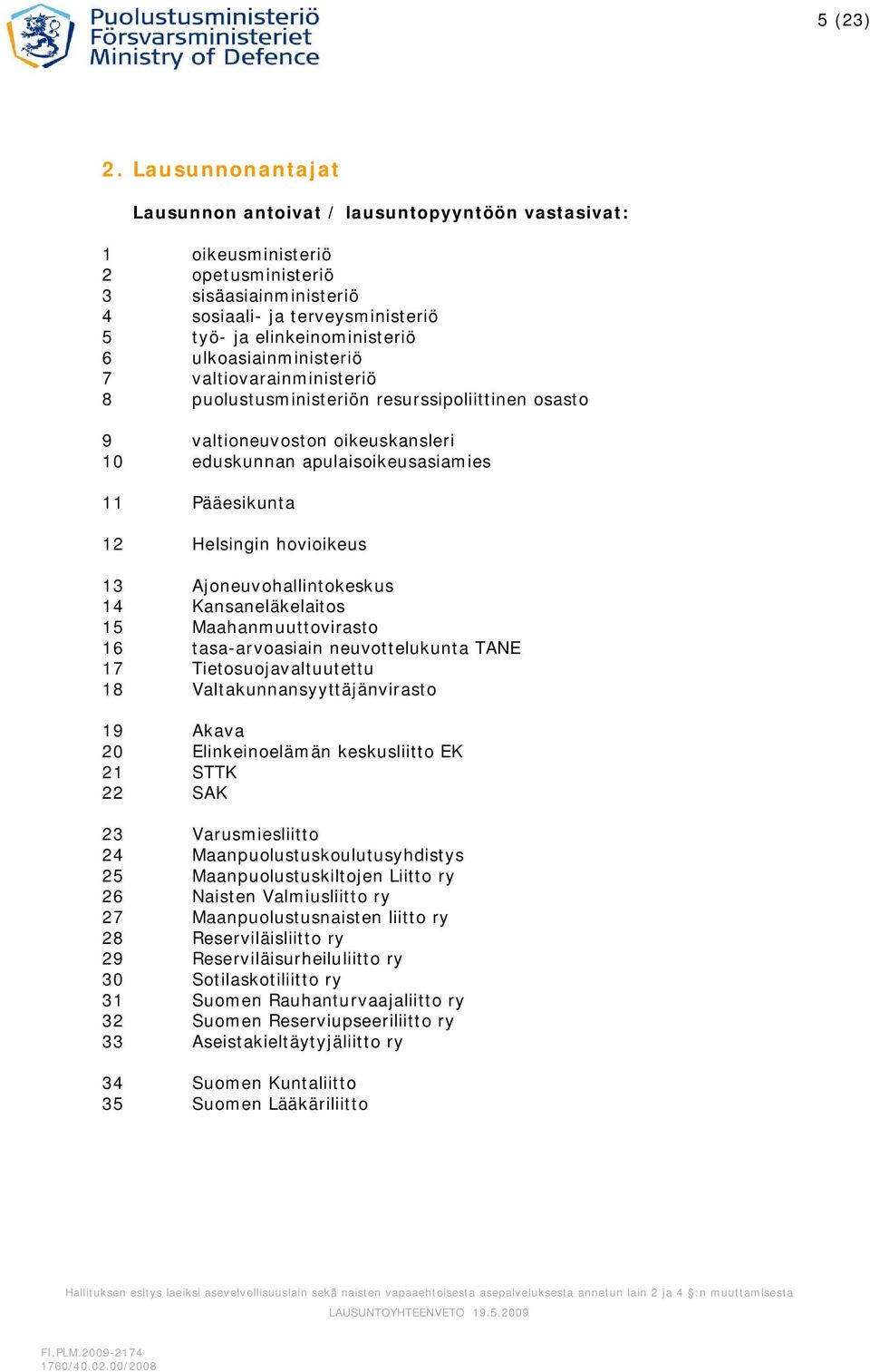 ulkoasiainministeriö 7 valtiovarainministeriö 8 puolustusministeriön resurssipoliittinen osasto 9 valtioneuvoston oikeuskansleri 10 eduskunnan apulaisoikeusasiamies 11 Pääesikunta 12 Helsingin