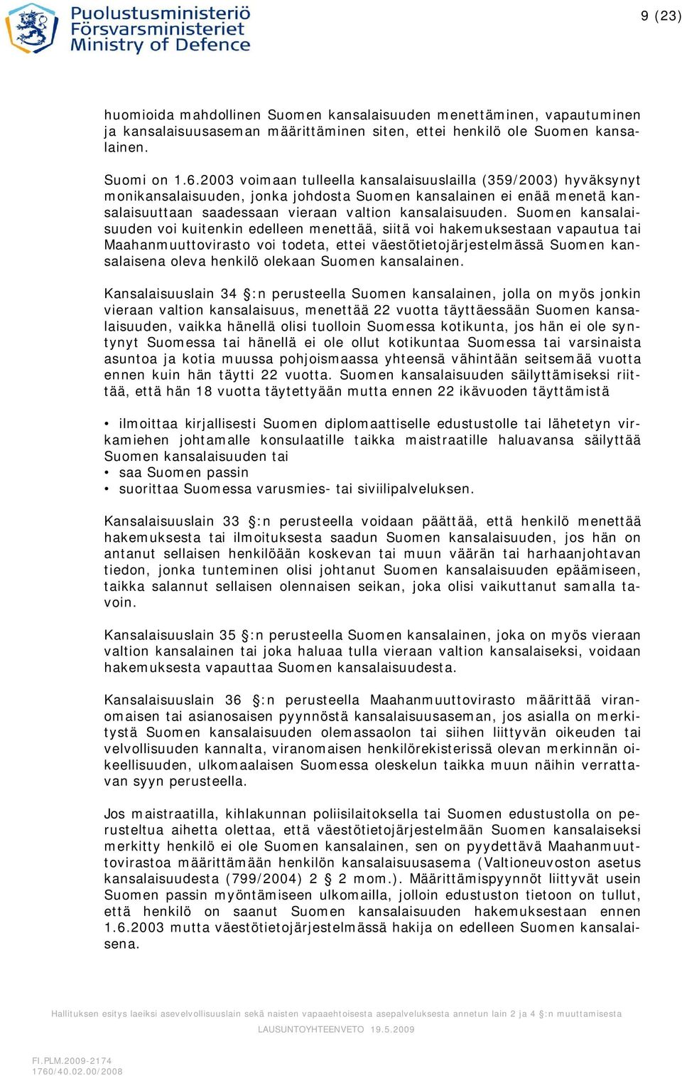 Suomen kansalaisuuden voi kuitenkin edelleen menettää, siitä voi hakemuksestaan vapautua tai Maahanmuuttovirasto voi todeta, ettei väestötietojärjestelmässä Suomen kansalaisena oleva henkilö olekaan