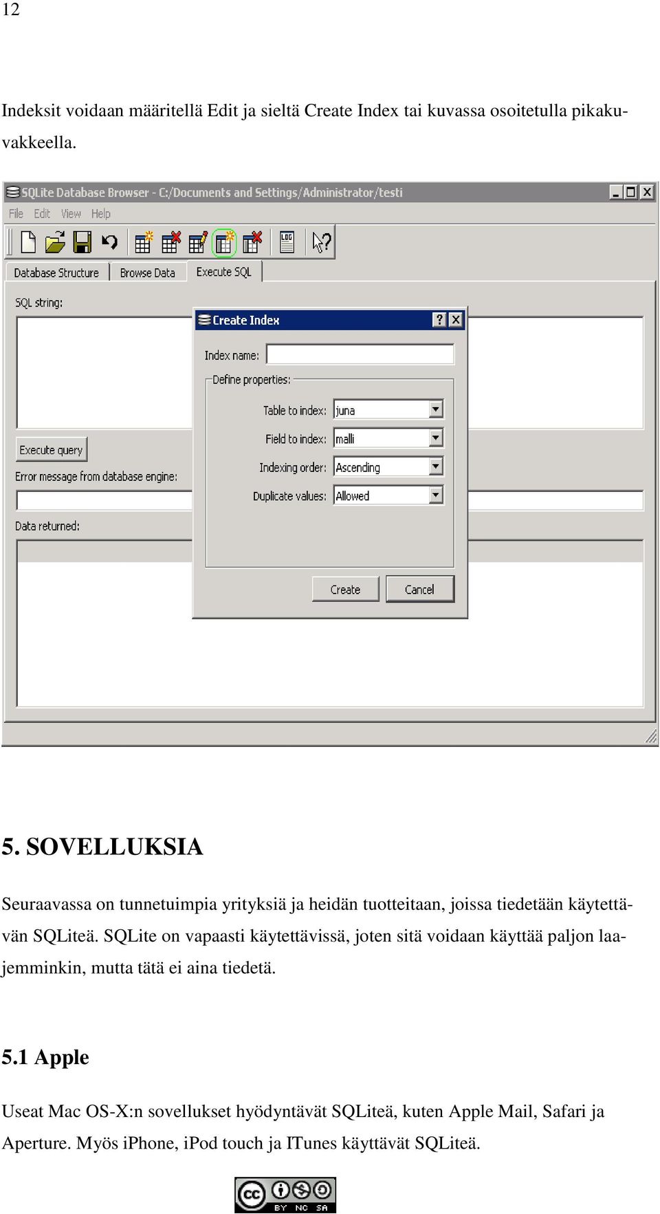 SQLite on vapaasti käytettävissä, joten sitä voidaan käyttää paljon laajemminkin, mutta tätä ei aina tiedetä. 5.