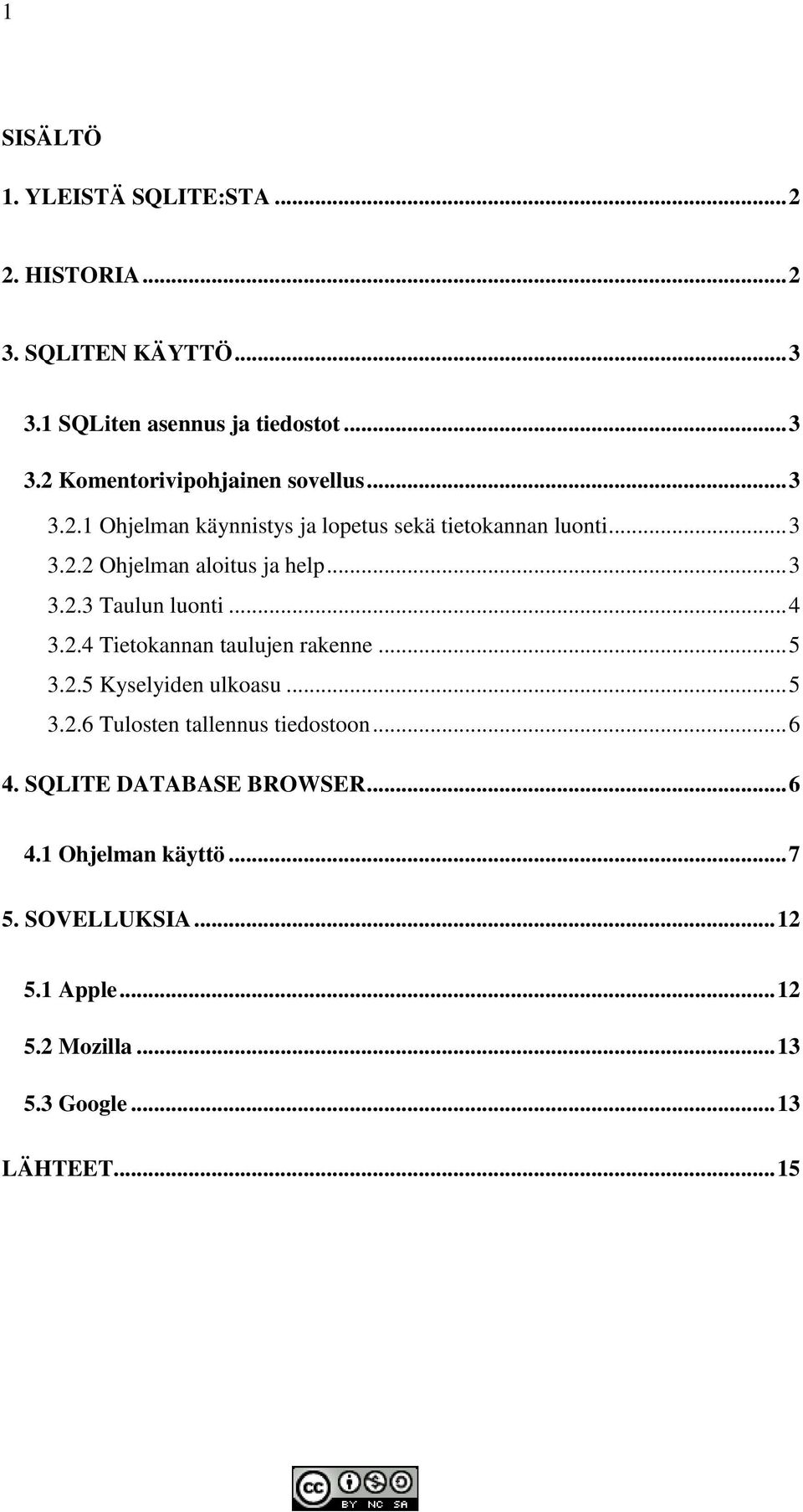 2.4 Tietokannan taulujen rakenne... 5 3.2.5 Kyselyiden ulkoasu... 5 3.2.6 Tulosten tallennus tiedostoon... 6 4.