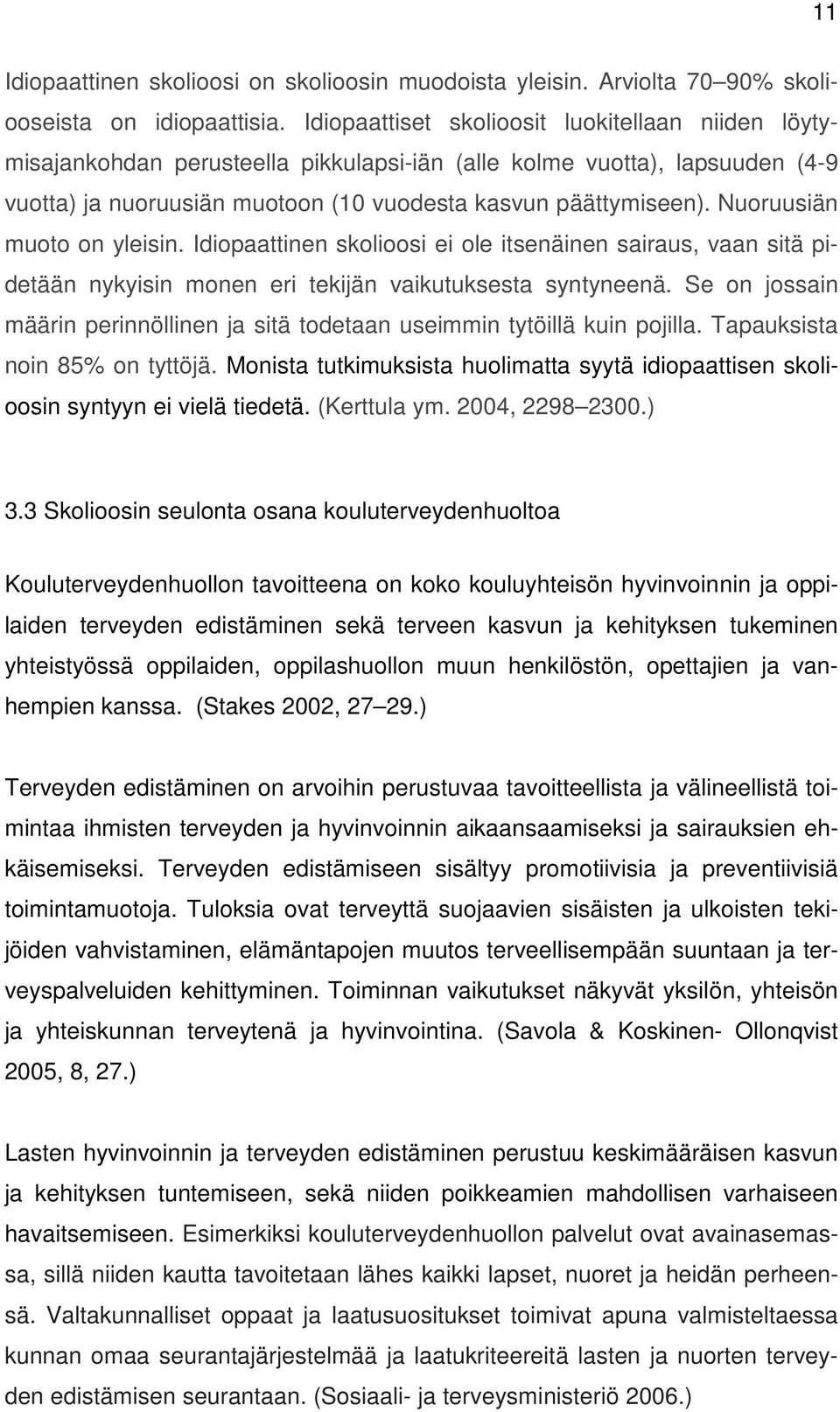 Nuoruusiän muoto on yleisin. Idiopaattinen skolioosi ei ole itsenäinen sairaus, vaan sitä pidetään nykyisin monen eri tekijän vaikutuksesta syntyneenä.