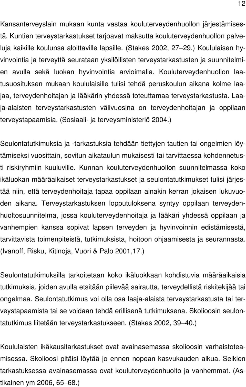 Kouluterveydenhuollon laatusuosituksen mukaan koululaisille tulisi tehdä peruskoulun aikana kolme laajaa, terveydenhoitajan ja lääkärin yhdessä toteuttamaa terveystarkastusta.