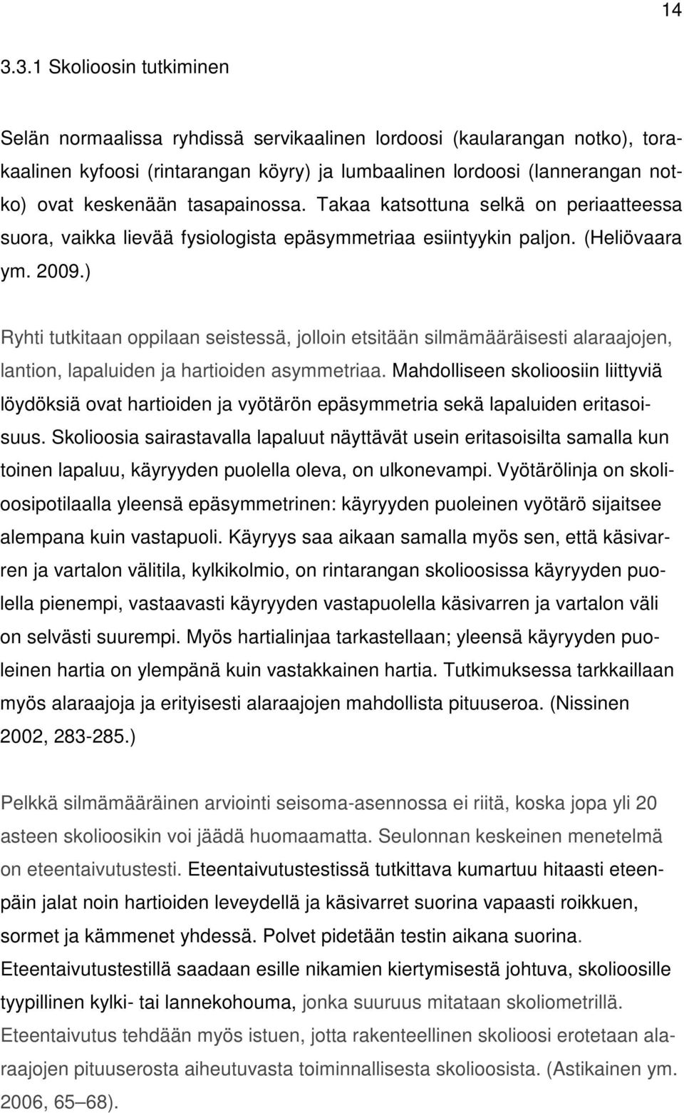 ) Ryhti tutkitaan oppilaan seistessä, jolloin etsitään silmämääräisesti alaraajojen, lantion, lapaluiden ja hartioiden asymmetriaa.