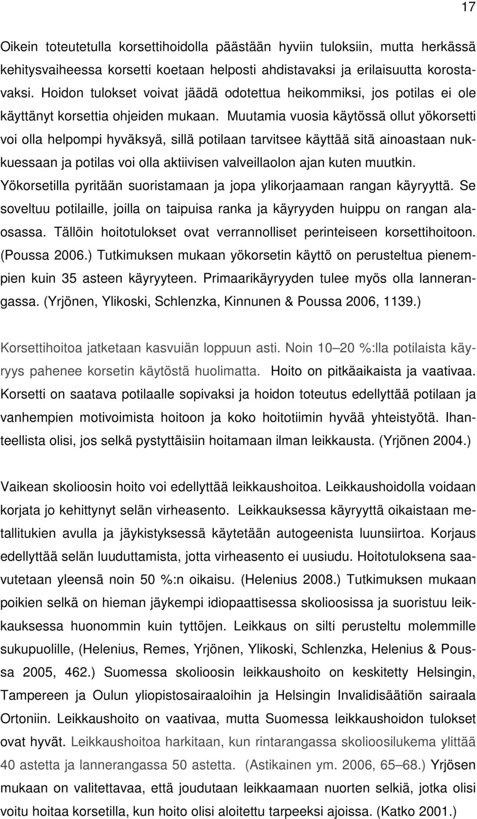 Muutamia vuosia käytössä ollut yökorsetti voi olla helpompi hyväksyä, sillä potilaan tarvitsee käyttää sitä ainoastaan nukkuessaan ja potilas voi olla aktiivisen valveillaolon ajan kuten muutkin.