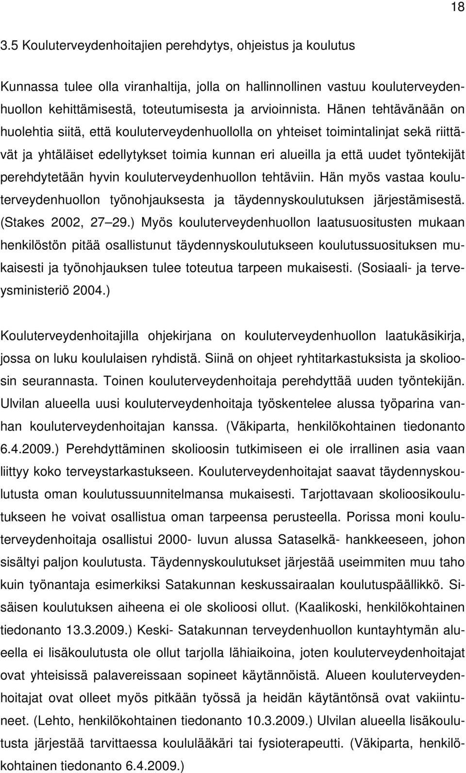 perehdytetään hyvin kouluterveydenhuollon tehtäviin. Hän myös vastaa kouluterveydenhuollon työnohjauksesta ja täydennyskoulutuksen järjestämisestä. (Stakes 2002, 27 29.