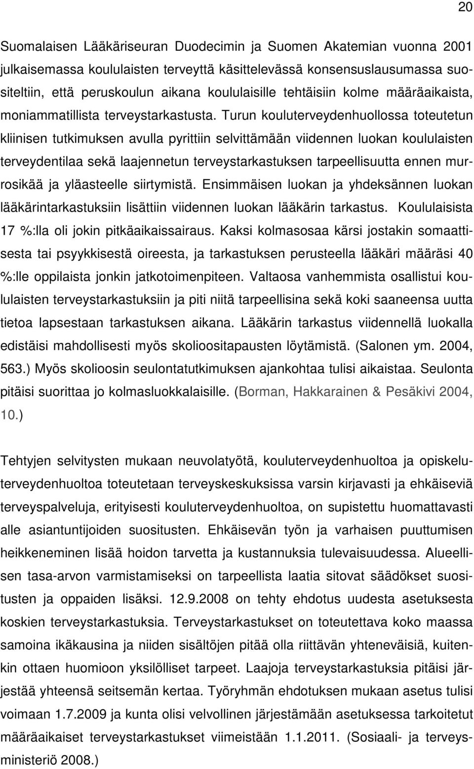 Turun kouluterveydenhuollossa toteutetun kliinisen tutkimuksen avulla pyrittiin selvittämään viidennen luokan koululaisten terveydentilaa sekä laajennetun terveystarkastuksen tarpeellisuutta ennen