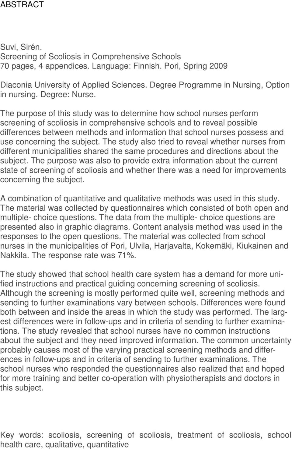 The purpose of this study was to determine how school nurses perform screening of scoliosis in comprehensive schools and to reveal possible differences between methods and information that school