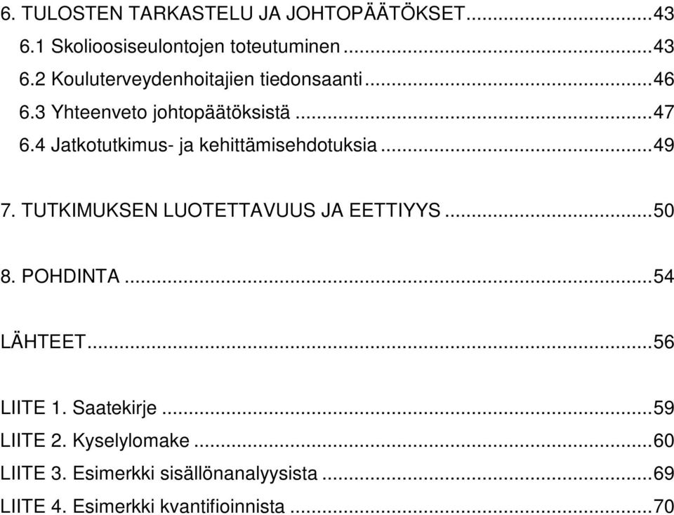 TUTKIMUKSEN LUOTETTAVUUS JA EETTIYYS...50 8. POHDINTA...54 LÄHTEET...56 LIITE 1. Saatekirje...59 LIITE 2.